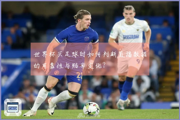 世界杯买足球时如何判断直播数据的可靠性与赔率变化？
